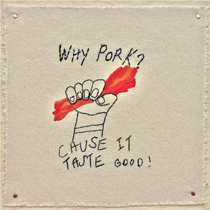 Artists of L.A. Goal - “Why Pork? Cause It Taste Good!” by Lisa Finkerol